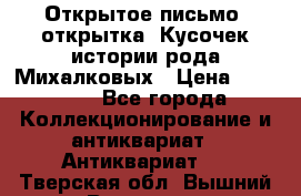 Открытое письмо (открытка) Кусочек истории рода Михалковых › Цена ­ 10 000 - Все города Коллекционирование и антиквариат » Антиквариат   . Тверская обл.,Вышний Волочек г.